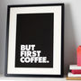 'But First Coffee' Black And White Typography Print, thumbnail 6 of 6