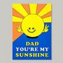 Dad You Are My Sunshine Cute Father's Day Birthday Card, thumbnail 1 of 3