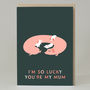 Sausage 'I'm So Lucky You're My Mum' Card, thumbnail 1 of 2