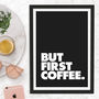'But First Coffee' Black And White Typography Print, thumbnail 2 of 6