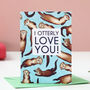 I Otterly Love You Valentine's Day Card, thumbnail 1 of 5