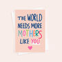 More Mothers Like You Mother's Day Card, thumbnail 3 of 4