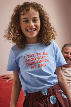 I Try To Be Good But I Take After My Dad | Kids T Shirt, 3 of 10