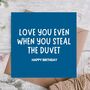 Love You Even When You Steal Duvet Funny Birthday Card, thumbnail 1 of 3