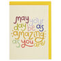'May Your Day Be As Amazing As You Are' Birthday Card, thumbnail 1 of 2