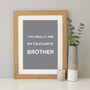 'Favourite Brother' Quote Print Gift, thumbnail 7 of 7
