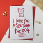 Romantic Card I Love You More Than The Dog, thumbnail 1 of 2