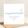 Personalised Birthday Card For Fiancé Almost Husband, thumbnail 2 of 7