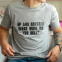 Up And Dressed What More Do You Want? Slogan T Shirt, thumbnail 4 of 4