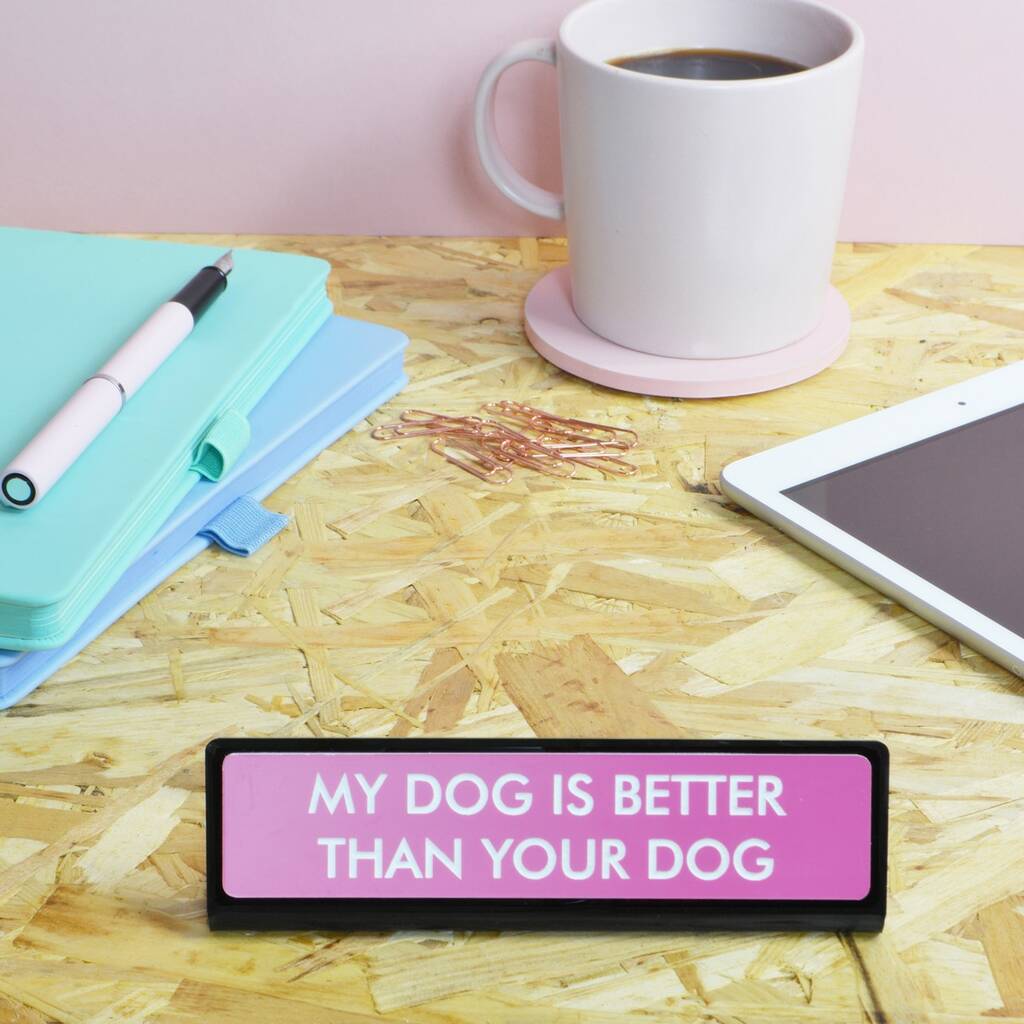 My Dog Is Better Than Your Dog Desk Plate Sign