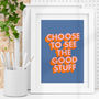 Choose To See The Good Stuff Typography Print 1a, thumbnail 1 of 2