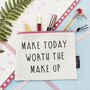'Make Today Worth The Make Up' Make Up Pouch, thumbnail 1 of 3