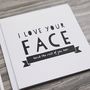 Funny Anniversary Card 'I Love Your Face', thumbnail 2 of 5