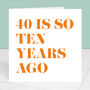 40 Is So Ten Years Ago 50th Birthday Card, thumbnail 4 of 4