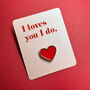 I Loves You I Do Heart Pin Badge Valentine Card, thumbnail 2 of 12