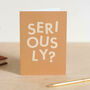 'Seriously?' Funny Engagement And Sorry Card, thumbnail 1 of 4