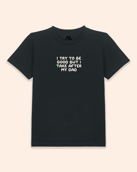 I Try To Be Good But I Take After My Dad | Kids T Shirt, 3 of 7