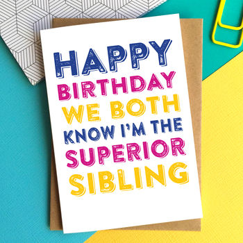 Happy Birthday We Both Know I'm The Superior Sibling By Do You ...