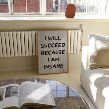 I Will Succeed Because I Am Insane Motivational Print, 4 of 6