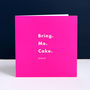 'Bring. Me. Cake.' Pink Birthday Or Celebration Card, thumbnail 1 of 3