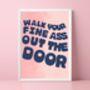 Walk Your Fine Ass Out The Door Print, thumbnail 1 of 5