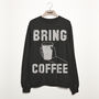 Bring Coffee Women’s Fashion Slogan Sweatshirt, thumbnail 1 of 3