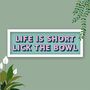 Life Is Short Lick The Bowl Framed Typography Print, thumbnail 4 of 8