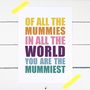 You Are The Mummiest Mothers Day Print, thumbnail 2 of 4