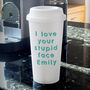 Personalised I Love Your Stupid Face Insulated Eco Cup, thumbnail 4 of 4