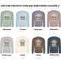 Personalised Life Is Better With Your Dog Sweatshirt, thumbnail 3 of 12