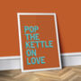 Pop The Kettle On Love, Colourful Kitchen Print, thumbnail 5 of 8