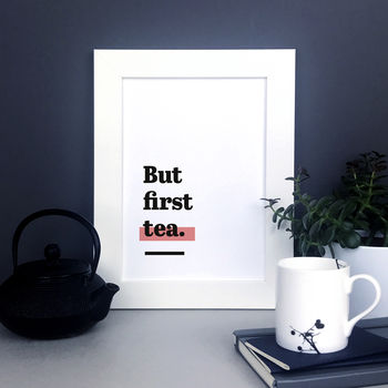 'But First Tea.' Tea Themed Kitchen Quote Print, 3 of 8