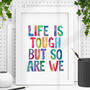 'Life Is Tough But So Are We' Typography Prints 1 A, thumbnail 1 of 2