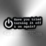 Small Have You Tried Turning It Off And On Again Tie, Lapel Or Lanyard Pin, It Gifts For Techies, Gamers And Computer Geeks, thumbnail 3 of 8