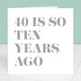 40 Is So Ten Years Ago 50th Birthday Card, thumbnail 3 of 4