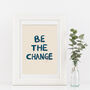 Be The Change Typography Quote Art Print, thumbnail 1 of 3