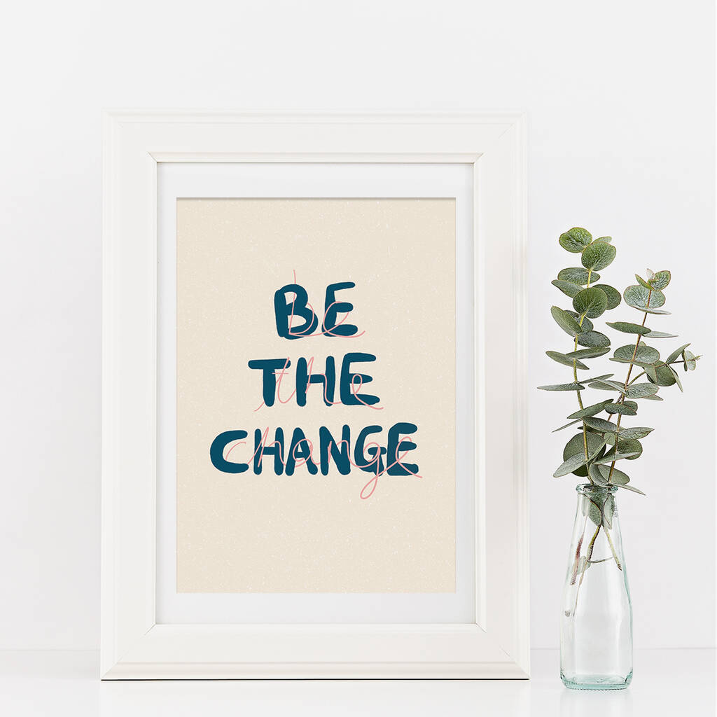 Be The Change Typography Quote Art Print By Sweetlove Press