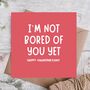 Not Bored Of You Yet Valentine’s Day Card, thumbnail 1 of 3