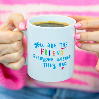 'You Are The Friend Everyone Wished They Had' Mug, 12 of 12