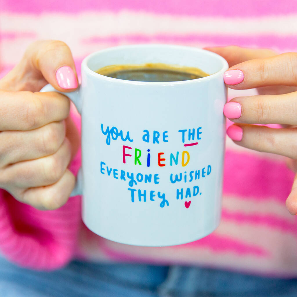 'You Are The Friend Everyone Wished They Had' Mug, 1 of 11