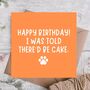 Told There’d Be Cake From The Dog Funny Birthday Card, thumbnail 1 of 3