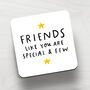 'Friends Like You Are Special And Few' Coaster, thumbnail 1 of 1