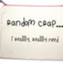'Random Crap… I Really, Really Need' Pouch, thumbnail 2 of 4
