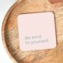 Be Kind To Yourself Coaster, thumbnail 1 of 2