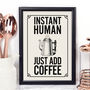 'Instant Human Just Add Coffee' Art Print, thumbnail 1 of 6