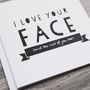 Funny Anniversary Card 'I Love Your Face', thumbnail 3 of 5
