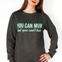 'You Can Mum But You Can't Hide' Ladies Sweatshirt, thumbnail 1 of 4