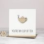You're My Cup Of Tea Card, thumbnail 2 of 3