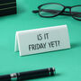 White 'Is It Friday Yet?' Desk Sign, thumbnail 1 of 2