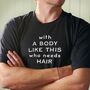 Funny 'With This Body Who Needs Hair' Cotton T Shirt, thumbnail 1 of 3